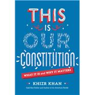 This Is Our Constitution by KHAN, KHIZR, 9781524770945
