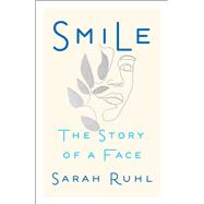 Smile The Story of a Face by Ruhl, Sarah, 9781982150945