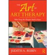 The Art Of Art Therapy: What Every Art Therapist Needs to Know by Rubin; Judith Aron, 9780415960946