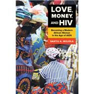 Love, Money, and HIV by Mojola, Sanyu A., 9780520280946