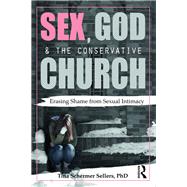 Sex, God, and the Conservative Church by Tina Schermer Sellers, 9781315560946