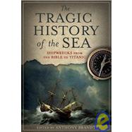 The Tragic History of the Sea Shipwrecks from the Bible to Titanic by BRANDT, ANTHONY, 9781426200946