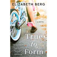 True to Form A Novel by Berg, Elizabeth, 9781668000946