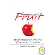 Forbidden Fruit Sex & Religion in the Lives of American Teenagers by Regnerus, Mark D., 9780195320947