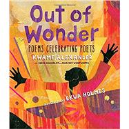 Out of Wonder: Poems Celebrating Poets by Alexander, Kwame; Holmes, Ekua; Colderley, Chris; Wentworth, Marjory, 9780763680947