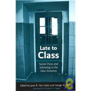 Late to Class: Social Class and Schooling in the New Economy by Van Galen, Jane A., 9780791470947