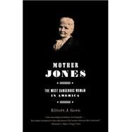 Mother Jones The Most Dangerous Woman in America by Gorn, Elliott J., 9780809070947