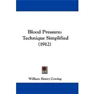 Blood Pressure : Technique Simplified (1912) by Cowing, William Henry, 9781104060947