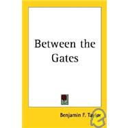 Between the Gates by Taylor, Benjamin F., 9781417900947