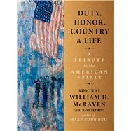 Duty, Honor, Country & Life A Tribute to the American Spirit by McRaven, Admiral William H., 9781538780947
