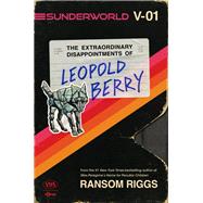 Sunderworld, Vol. I: The Extraordinary Disappointments of Leopold Berry by Riggs, Ransom, 9780593530948