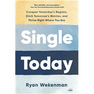 Single Today Conquer Yesterday's Regrets, Ditch Tomorrow's Worries, and Thrive Right Where You Are by Wekenman, Ryan, 9780593600948