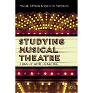 Studying Musical Theatre Theory and Practice by Taylor, Millie; Symonds, Dominic, 9781137270948