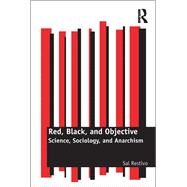 Red, Black, and Objective: Science, Sociology, and Anarchism by Restivo,Sal, 9781138260948