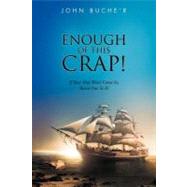 Enough of This Crap!: If Your Ship Wont Come In, Swim Out to It! by Buche'r, John, 9781468550948