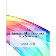 Applied Mathematics for Newbies by Castle, Arthur, 9781522900948
