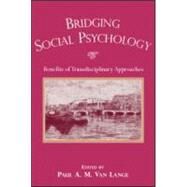 Bridging Social Psychology : Benefits of Transdisciplinary Approaches by Van Lange, Paul A.M., 9780805850949