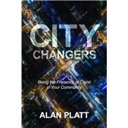 City Changers Being the Presence of Christ in Your Community by Platt, Alan, 9781434710949