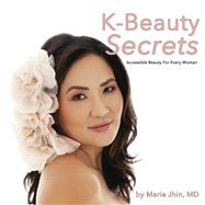K-Beauty Secrets Accessible Beauty For Every Woman by Jhin, MD, Marie, 9781667840949
