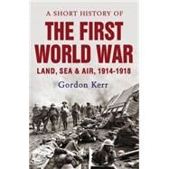 A Short History of the First World War by Kerr, Gordon, 9781843440949