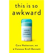 This Is So Awkward Modern Puberty Explained by Natterson, Cara; Bennett, Vanessa Kroll, 9780593580950