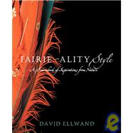 Fairie-ality Style A Sourcebook of Inspirations from Nature by Ellwand, David, 9780763620950