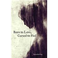Born to Love, Cursed to Feel by King, Samantha, 9781449480950