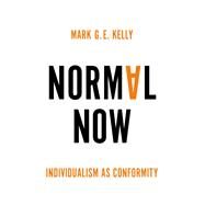 Normal Now Individualism as Conformity by Kelly, Mark G. E., 9781509550951