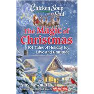 Chicken Soup for the Soul: The Magic of Christmas 101 Tales of Holiday Joy, Love, and Gratitude by Newmark, Amy, 9781611590951