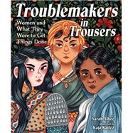 Troublemakers in Trousers Women and What They Wore to Get Things Done by Albee, Sarah; Kajfez, Kaja, 9781623540951