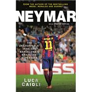 Neymar  2016 Updated Edition The Unstoppable Rise of Barcelona's Brazilian Superstar by Caioli, Luca, 9781906850951