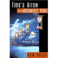Time's Arrow and Archimedes' Point New Directions for the Physics of Time by Price, Huw, 9780195100952