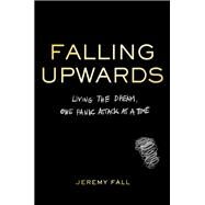 Falling Upwards Living the Dream, One Panic Attack at a Time by Fall, Jeremy, 9780306830952