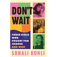 Don't Wait Three Girls Who Fought for Change and Won by Kohli, Sonali, 9780807010952