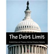 The Debt Limit by United States Senate Committee on Finance, 9781502750952