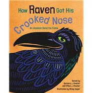 How Raven Got His Crooked Nose by Atwater, Barbara J. (RTL); Atwater, Ethan J. (RTL); Dwyer, Mindy, 9781513260952