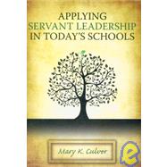Applying Servant Leadership in Today's Schools by Culver, Mary K., 9781596670952