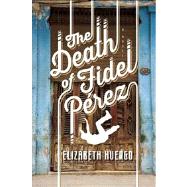 The Death of Fidel Perez by Huergo, Elizabeth, 9781609530952