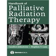 Handbook of Palliative Radiation Therapy by Johnstone, Candice, M.D.; Lutz, Stephen T., M.d., 9781620700952