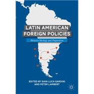 Latin American Foreign Policies Between Ideology and Pragmatism by Gardini, Gian Luca; Lambert, Peter, 9780230110953
