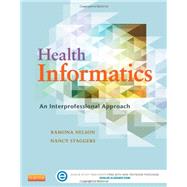 Health Informatics: An Interprofessional Approach by Nelson, Ramona, Ph.d.; Staggers, Nancy, Ph.D., R.N.; Arnaert, Antonia, R.N., Ph.D. (CON); Brazelton, Nancy C., R.N. (CON), 9780323100953
