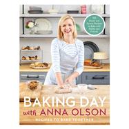 Baking Day with Anna Olson Recipes to Bake Together: 120 Sweet and Savory Recipes to Bake with Family and Friends by Olson, Anna, 9780525610953