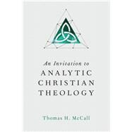 An Invitation to Analytic Christian Theology by McCall, Thomas H., 9780830840953