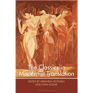 The Classics in Modernist Translation by Hickman, Miranda; Kozak, Lynn, 9781350040953