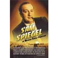 Sam Spiegel The Incredible Life and Times of Hollywood's Most Iconoclastic Producer, the Miracle Worker Who Went from Penniless Refugee to Showbiz Legend, and Made Possible The African Queen, On the Waterfront, The Bridge on the River Kwai, and Lawrence o by Fraser-Cavassoni , Natasha, 9781439170953