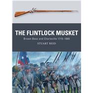 The Flintlock Musket Brown Bess and Charleville 17151865 by Reid, Stuart; Noon, Steve; Gilliland, Alan, 9781472810953