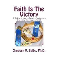 Faith Is the Victory by Selby, Gregory Vincent, 9781500690953