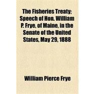 The Fisheries Treaty by Frye, William Pierce, 9780217950954