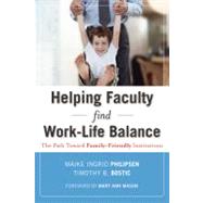 Helping Faculty Find Work-Life Balance The Path Toward Family-Friendly Institutions by Philipsen, Maike Ingrid; Bostic, Timothy B.; Mason, Mary Ann, 9780470540954
