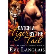 Catch a Tiger by the Tail by Eve Langlais, 9781466890954